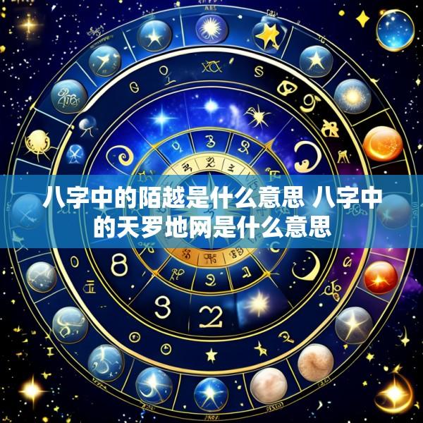 八字中的陌越是什么意思 八字中的天罗地网是什么意思