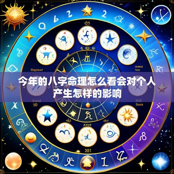 今年的八字命理怎么看会对个人产生怎样的影响