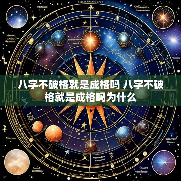 八字不破格就是成格吗 八字不破格就是成格吗为什么