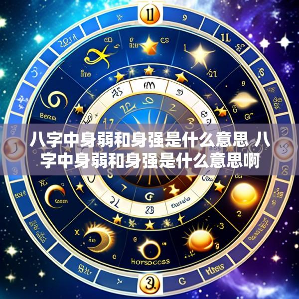 八字中身弱和身强是什么意思 八字中身弱和身强是什么意思啊