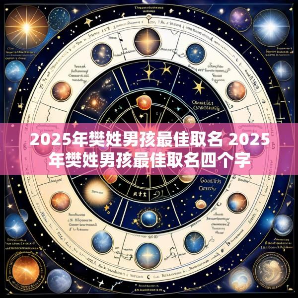 2025年樊姓男孩最佳取名 2025年樊姓男孩最佳取名四个字