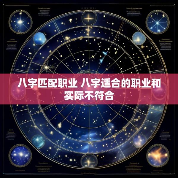 八字匹配职业 八字适合的职业和实际不符合