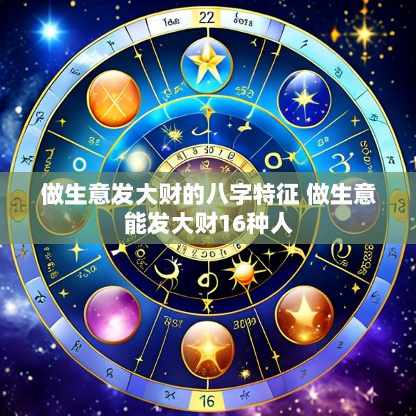 做生意发大财的八字特征 做生意能发大财16种人