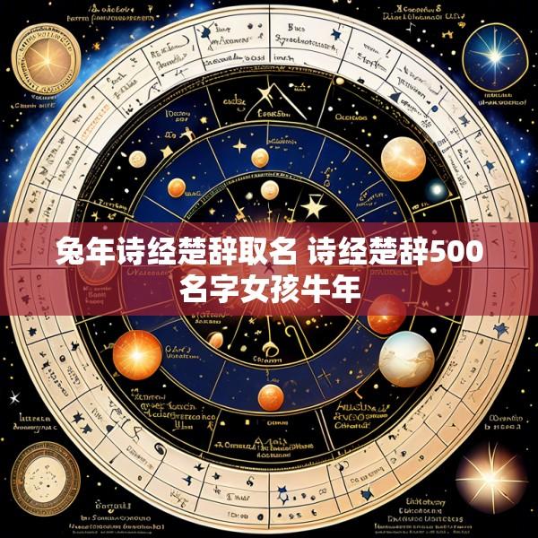 兔年诗经楚辞取名 诗经楚辞500名字女孩牛年