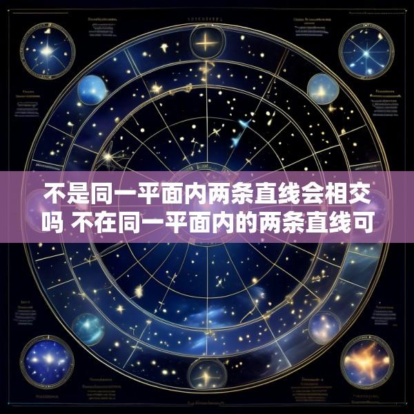 不是同一平面内两条直线会相交吗 不在同一平面内的两条直线可以平行吗