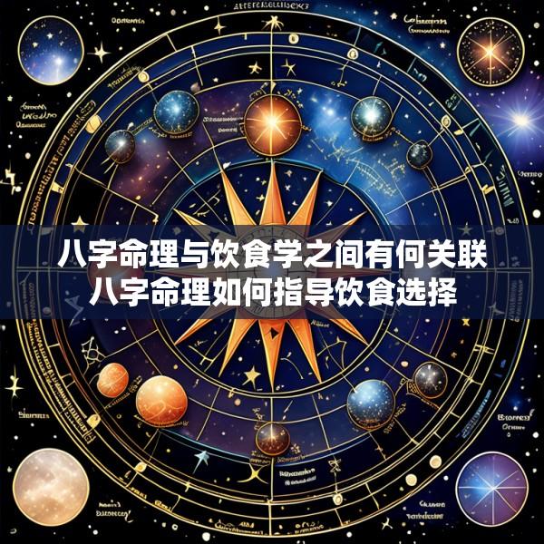 八字命理与饮食学之间有何关联八字命理如何指导饮食选择