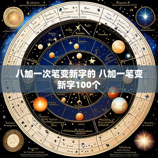 八加一次笔变新字的 八加一笔变新字100个