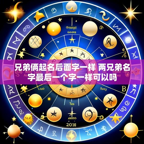 兄弟俩起名后面字一样 两兄弟名字最后一个字一样可以吗
