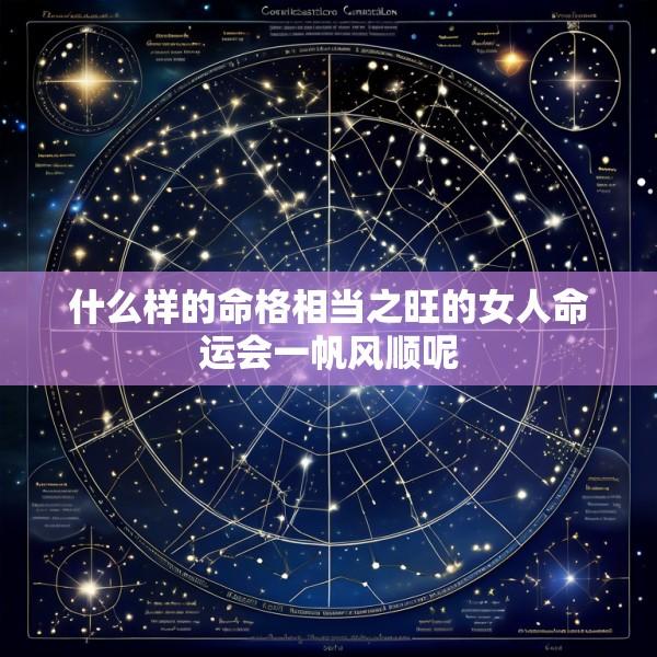 什么样的命格相当之旺的女人命运会一帆风顺呢