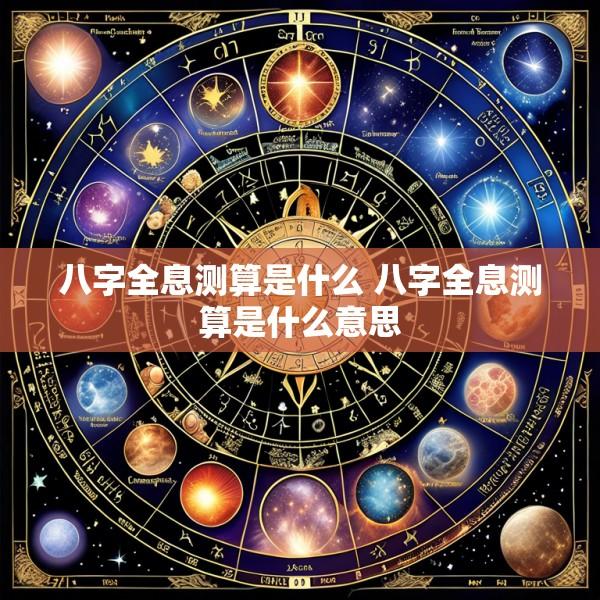 八字全息测算是什么 八字全息测算是什么意思