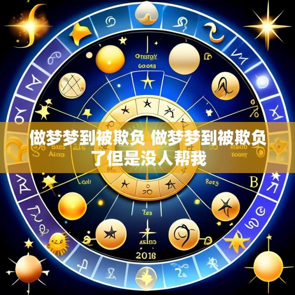 做梦梦到被欺负 做梦梦到被欺负了但是没人帮我