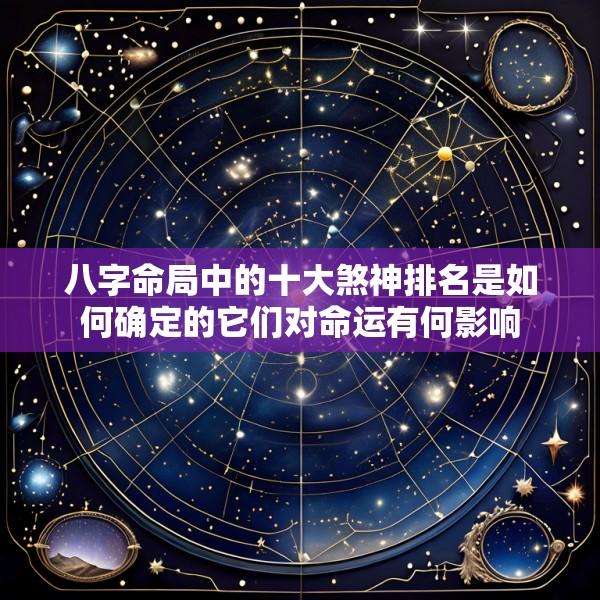 八字命局中的十大煞神排名是如何确定的它们对命运有何影响