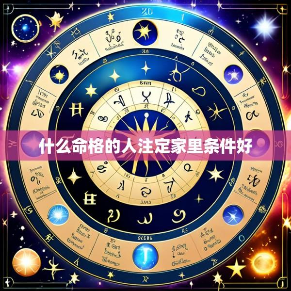 什么命格的人注定家里条件好