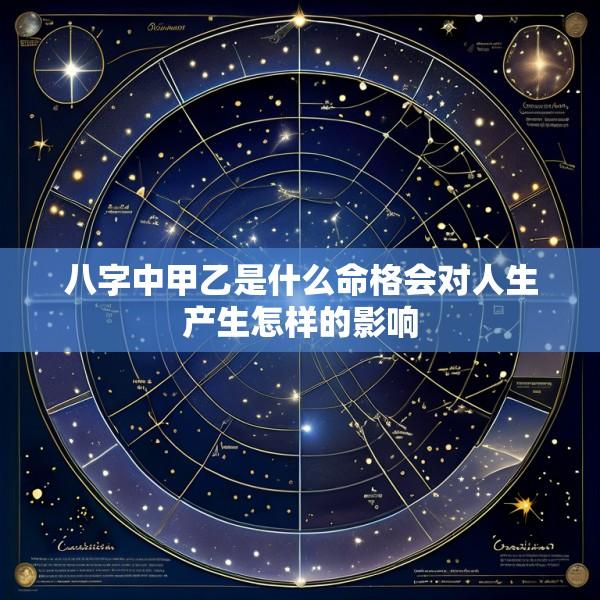 八字中甲乙是什么命格会对人生产生怎样的影响