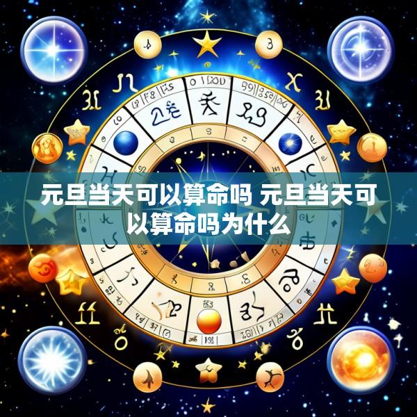 元旦当天可以算命吗 元旦当天可以算命吗为什么