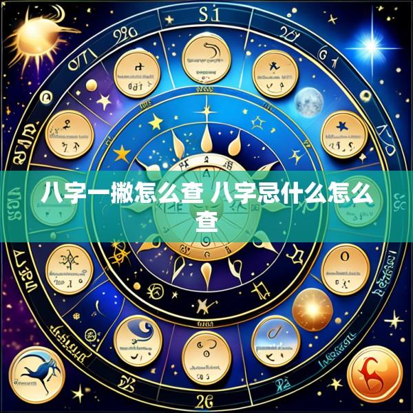 八字一撇怎么查 八字忌什么怎么查
