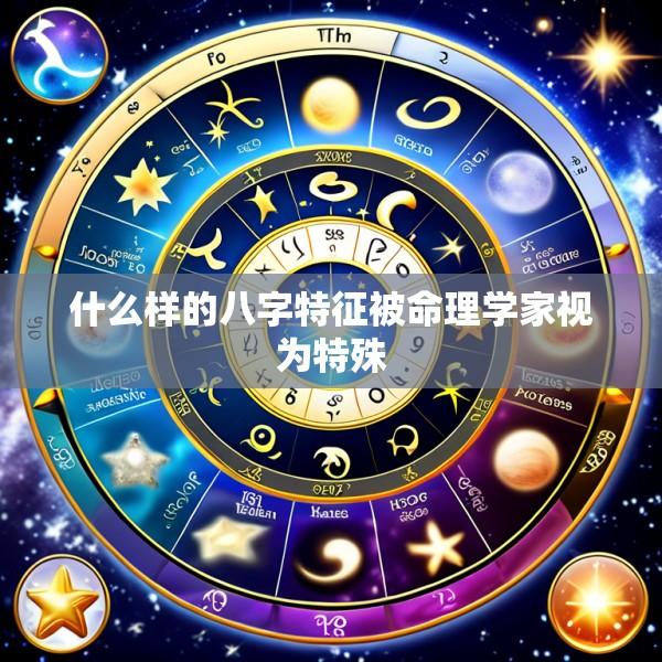 什么样的八字特征被命理学家视为特殊