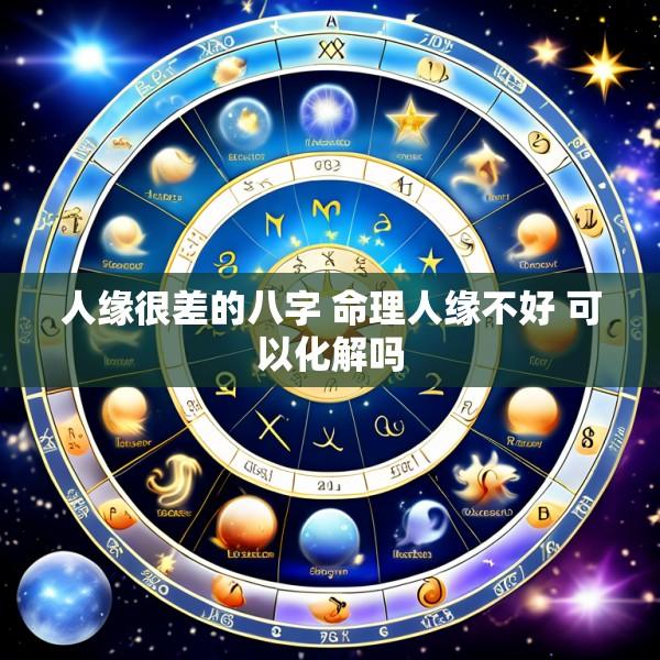 人缘很差的八字 命理人缘不好 可以化解吗