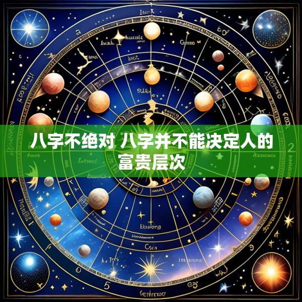 八字不绝对 八字并不能决定人的富贵层次