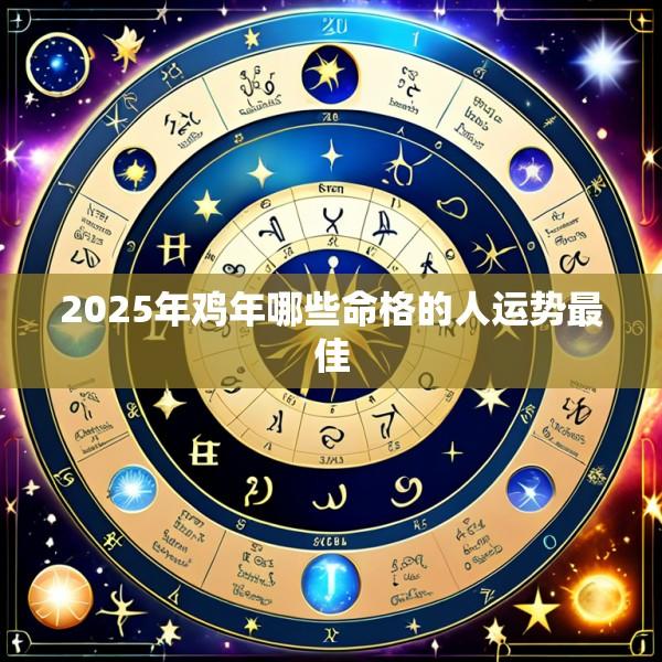 2025年鸡年哪些命格的人运势最佳