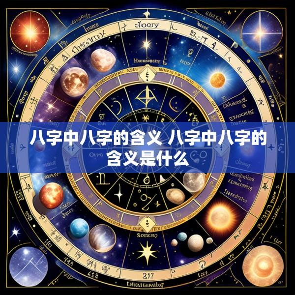 八字中八字的含义 八字中八字的含义是什么