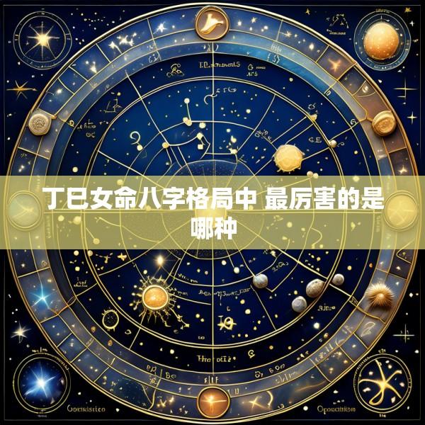 丁巳女命八字格局中 最厉害的是哪种