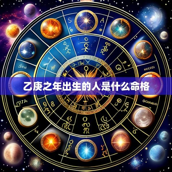 乙庚之年出生的人是什么命格