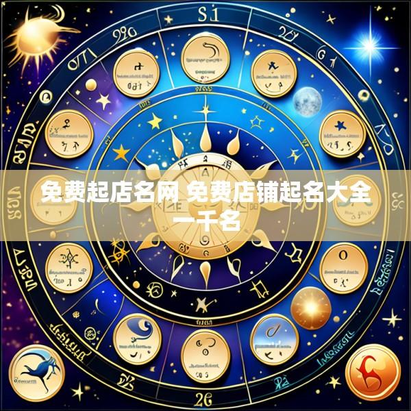 免费起店名网 免费店铺起名大全一千名