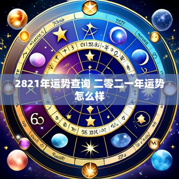 2821年运势查询 二零二一年运势怎么样