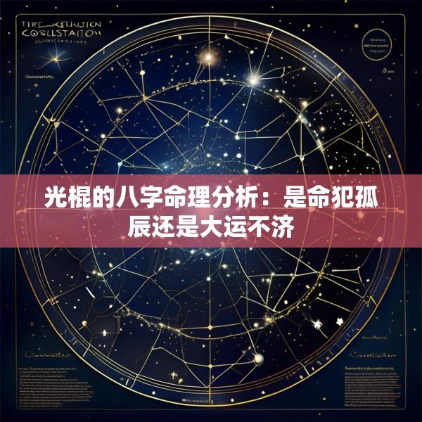 光棍的八字命理分析：是命犯孤辰还是大运不济