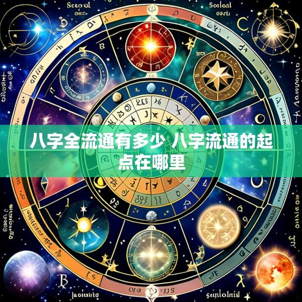 八字全流通有多少 八字流通的起点在哪里