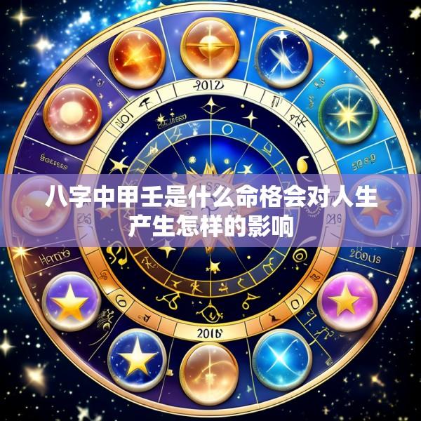 八字中甲壬是什么命格会对人生产生怎样的影响