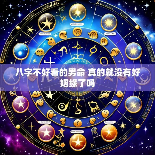 八字不好看的男命 真的就没有好姻缘了吗
