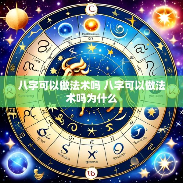 八字可以做法术吗 八字可以做法术吗为什么