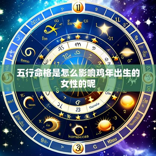 五行命格是怎么影响鸡年出生的女性的呢