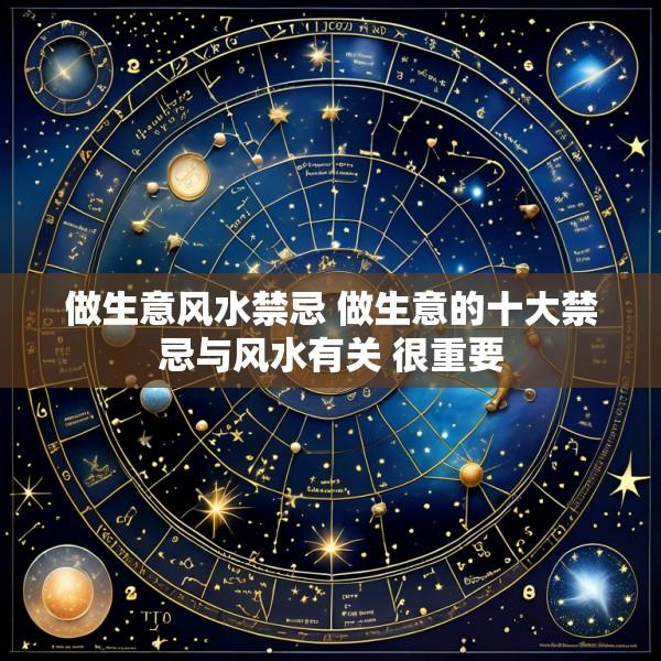 做生意风水禁忌 做生意的十大禁忌与风水有关 很重要