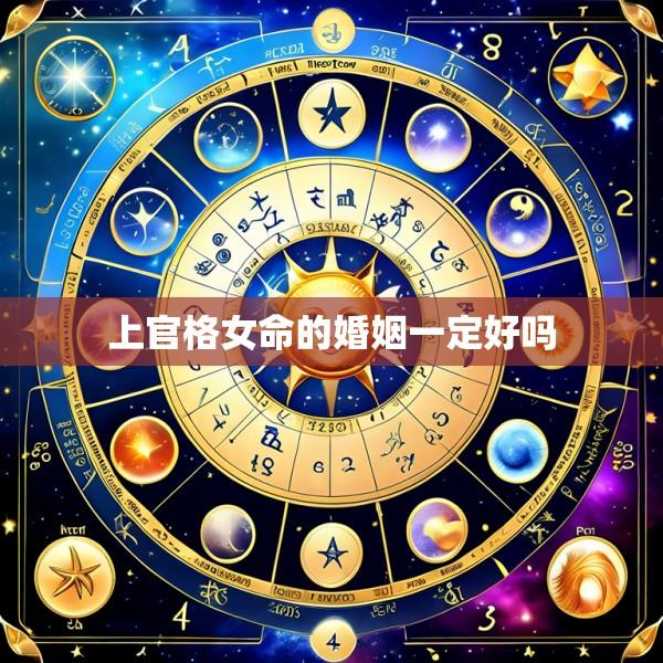上官格女命的婚姻一定好吗