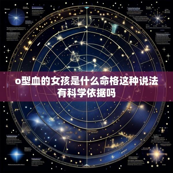 o型血的女孩是什么命格这种说法有科学依据吗