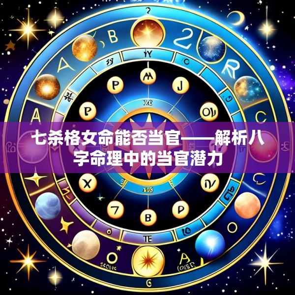 七杀格女命能否当官——解析八字命理中的当官潜力