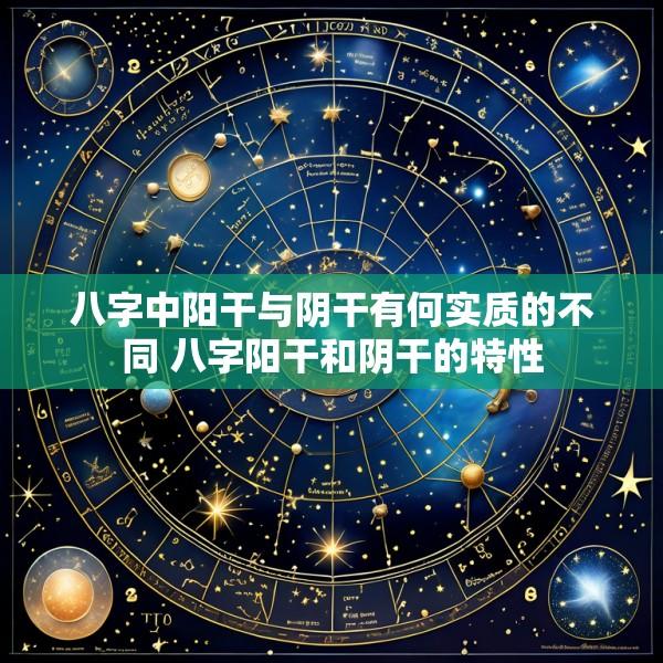 八字中阳干与阴干有何实质的不同 八字阳干和阴干的特性