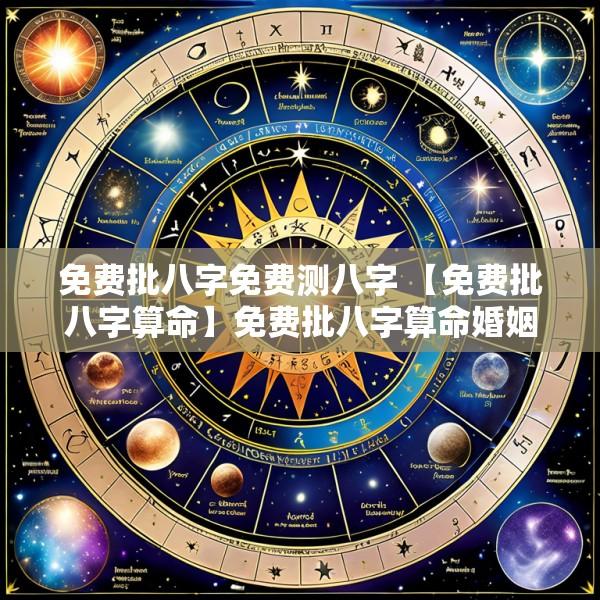 免费批八字免费测八字 【免费批八字算命】免费批八字算命婚姻