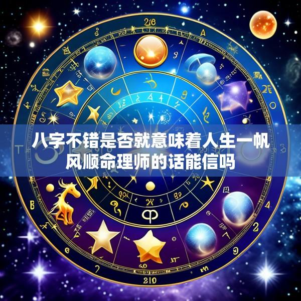八字不错是否就意味着人生一帆风顺命理师的话能信吗