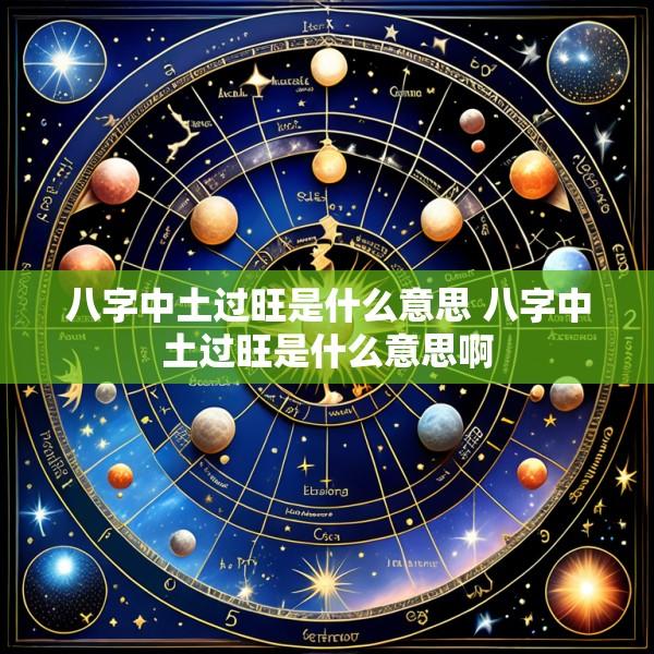 八字中土过旺是什么意思 八字中土过旺是什么意思啊