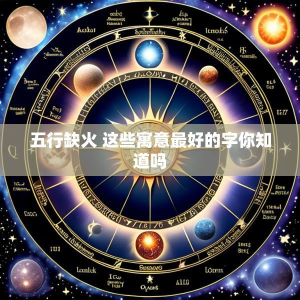 五行缺火 这些寓意最好的字你知道吗
