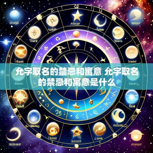 允字取名的禁忌和寓意 允字取名的禁忌和寓意是什么