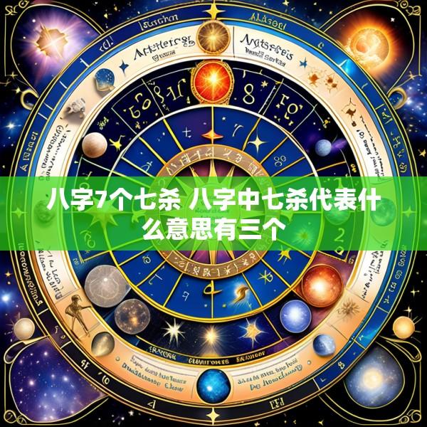 八字7个七杀 八字中七杀代表什么意思有三个