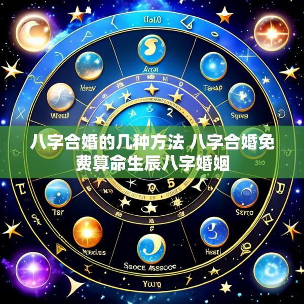 八字合婚的几种方法 八字合婚免费算命生辰八字婚姻