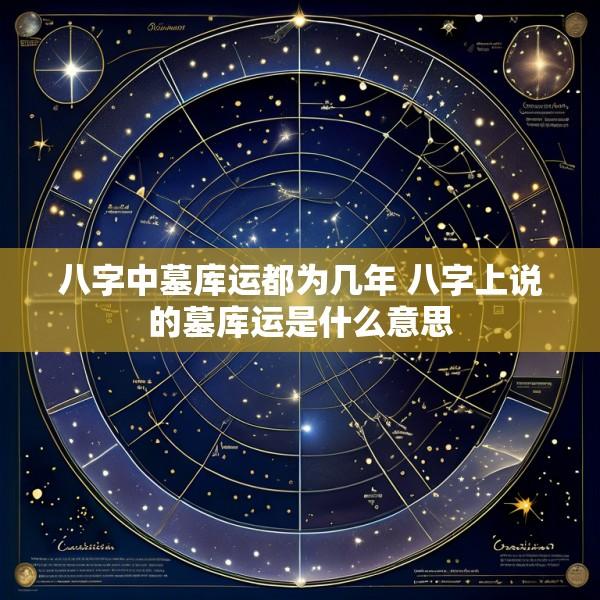 八字中墓库运都为几年 八字上说的墓库运是什么意思