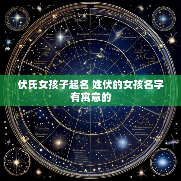伏氏女孩子起名 姓伏的女孩名字有寓意的