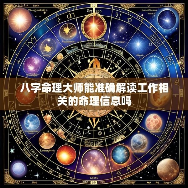 八字命理大师能准确解读工作相关的命理信息吗